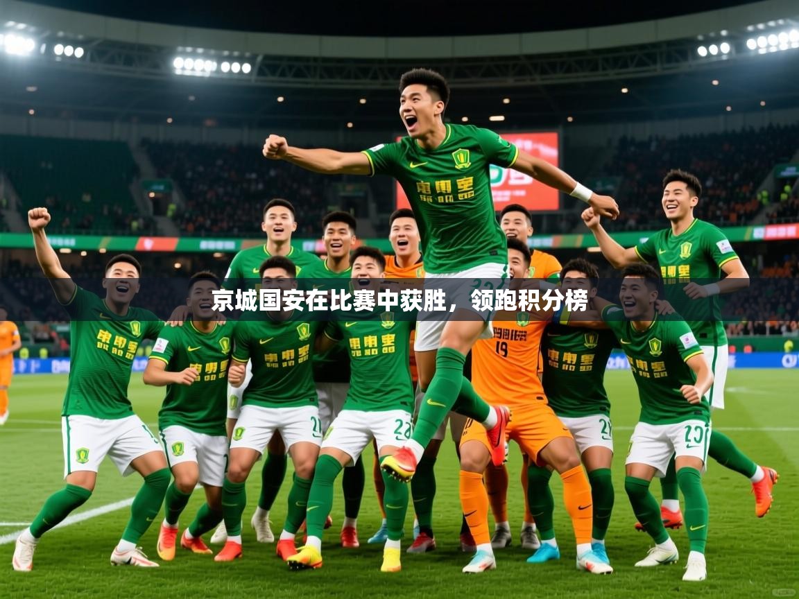 2025 完美体育下载京城国安在比赛中获胜，领跑积分榜  第4张