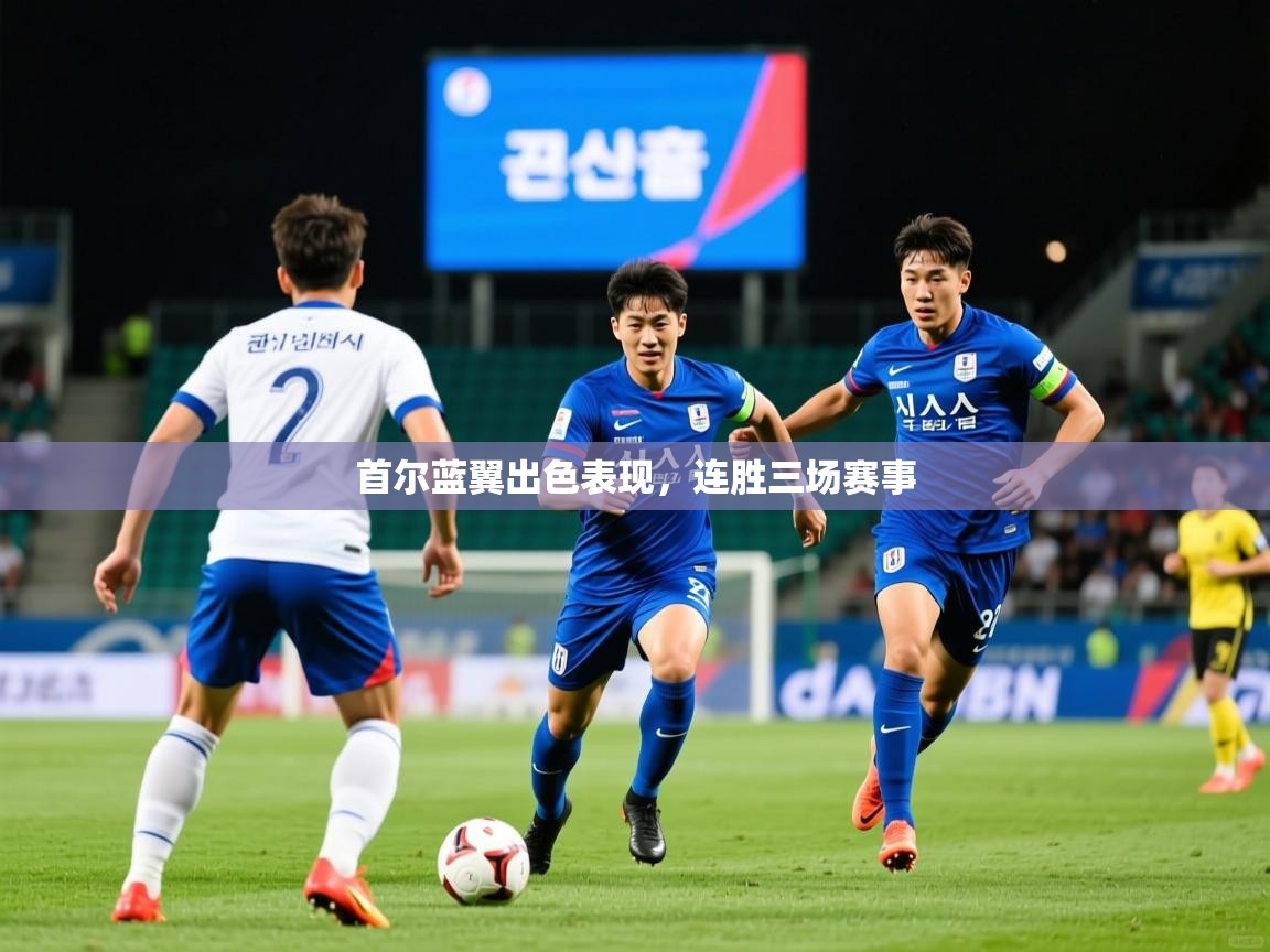 2025 完美体育官网首尔蓝翼出色表现,连胜三场赛事  第4张