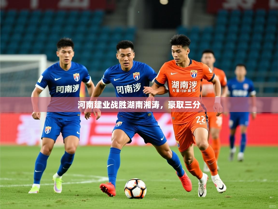 2025 完美体育河南建业战胜湖南湘涛,豪取三分  第4张
