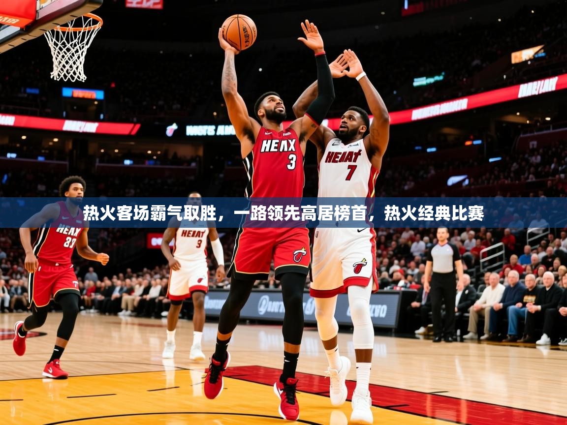 2025 完美体育入口热火客场霸气取胜,一路领先高居榜首,热火经典比赛  第2张