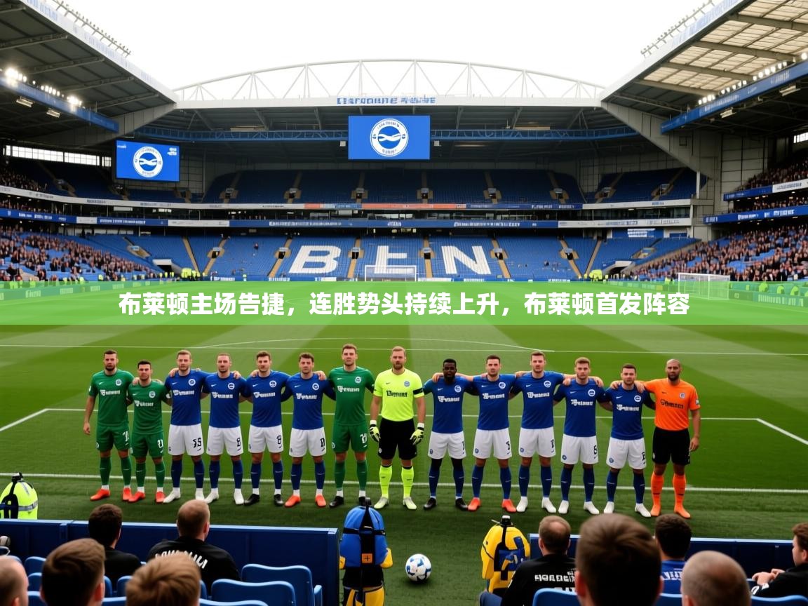 2025 完美体育下载布莱顿主场告捷,连胜势头持续上升,布莱顿首发阵容 第2张