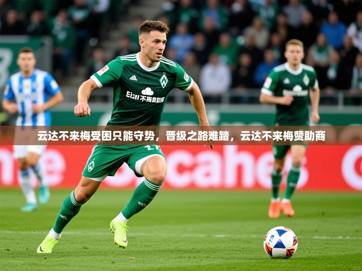 2025 完美体育官方云达不来梅受困只能守势，晋级之路难踏，云达不来梅赞助商  第2张