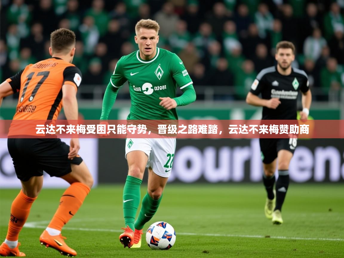 2025 完美体育官方云达不来梅受困只能守势，晋级之路难踏，云达不来梅赞助商  第3张