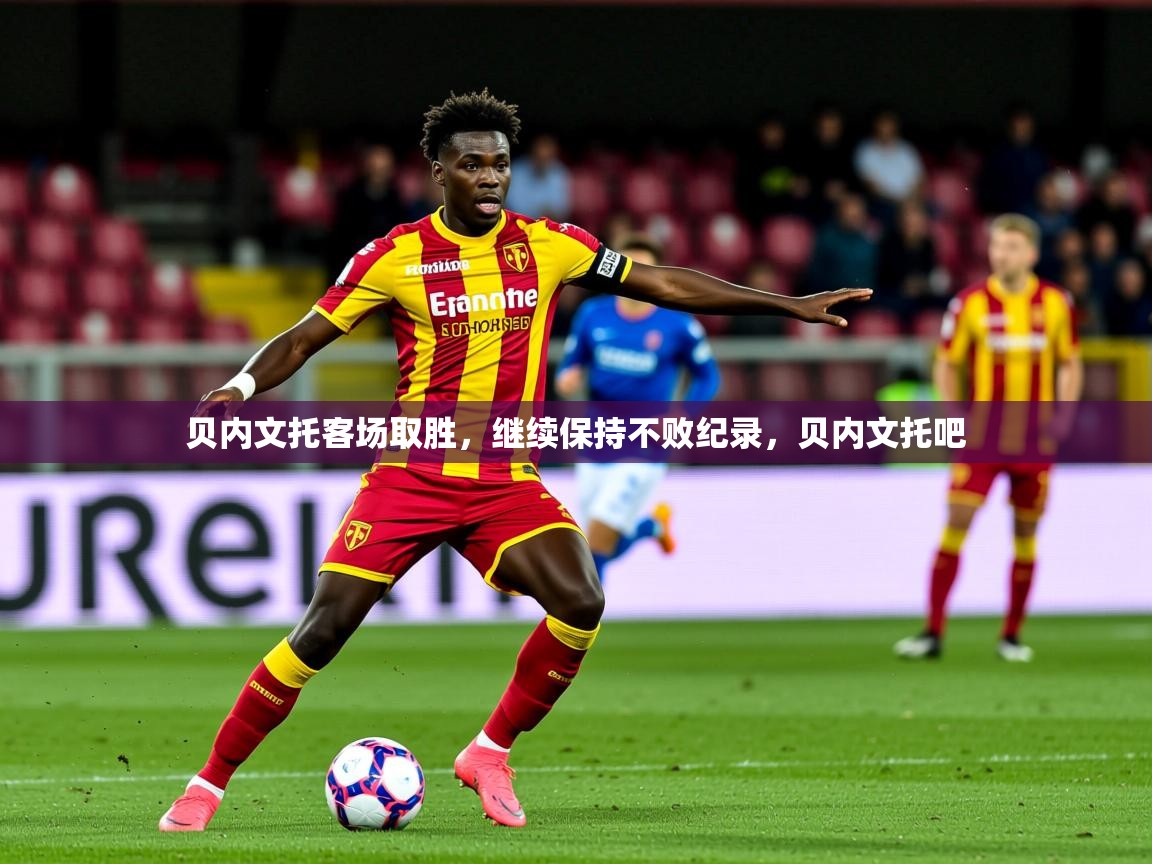 2025 完美体育官网贝内文托客场取胜,继续保持不败纪录,贝内文托吧 第2张