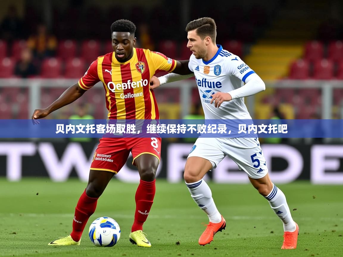 2025 完美体育官网贝内文托客场取胜,继续保持不败纪录,贝内文托吧 第4张