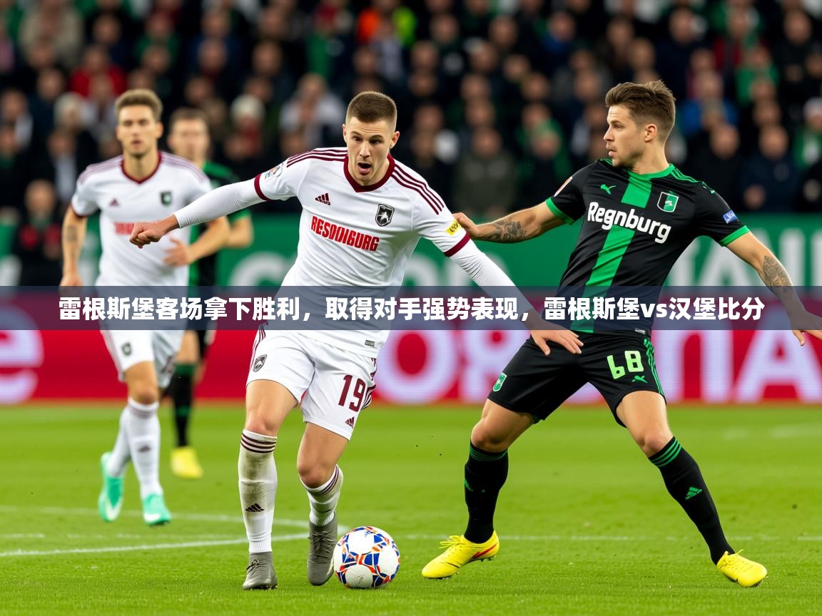 2025 完美体育下载雷根斯堡客场拿下胜利,取得对手强势表现,雷根斯堡vs汉堡比分 第1张