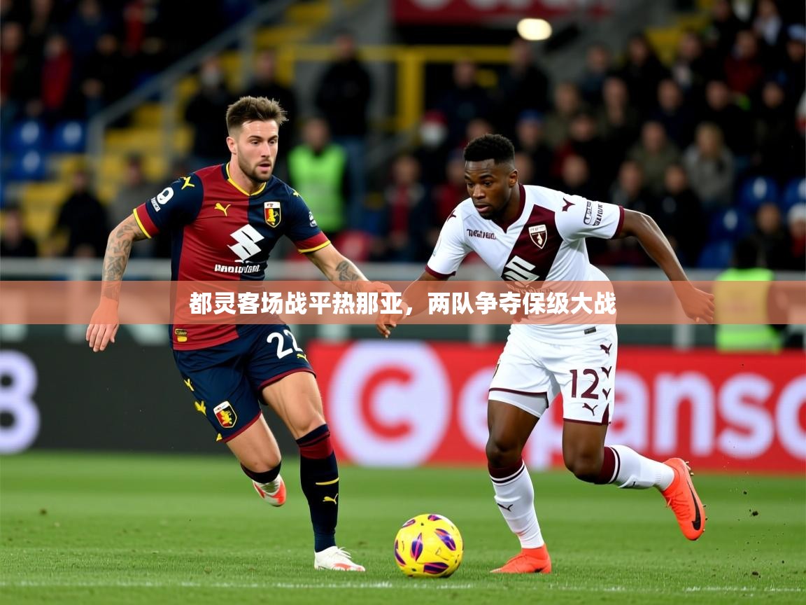 2025 完美体育下载都灵客场战平热那亚，两队争夺保级大战  第1张