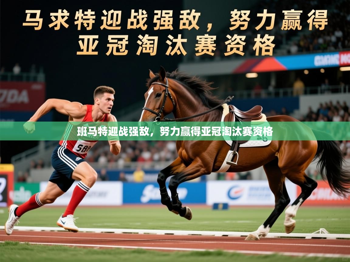 2025 完美体育下载班马特迎战强敌，努力赢得亚冠淘汰赛资格  第3张