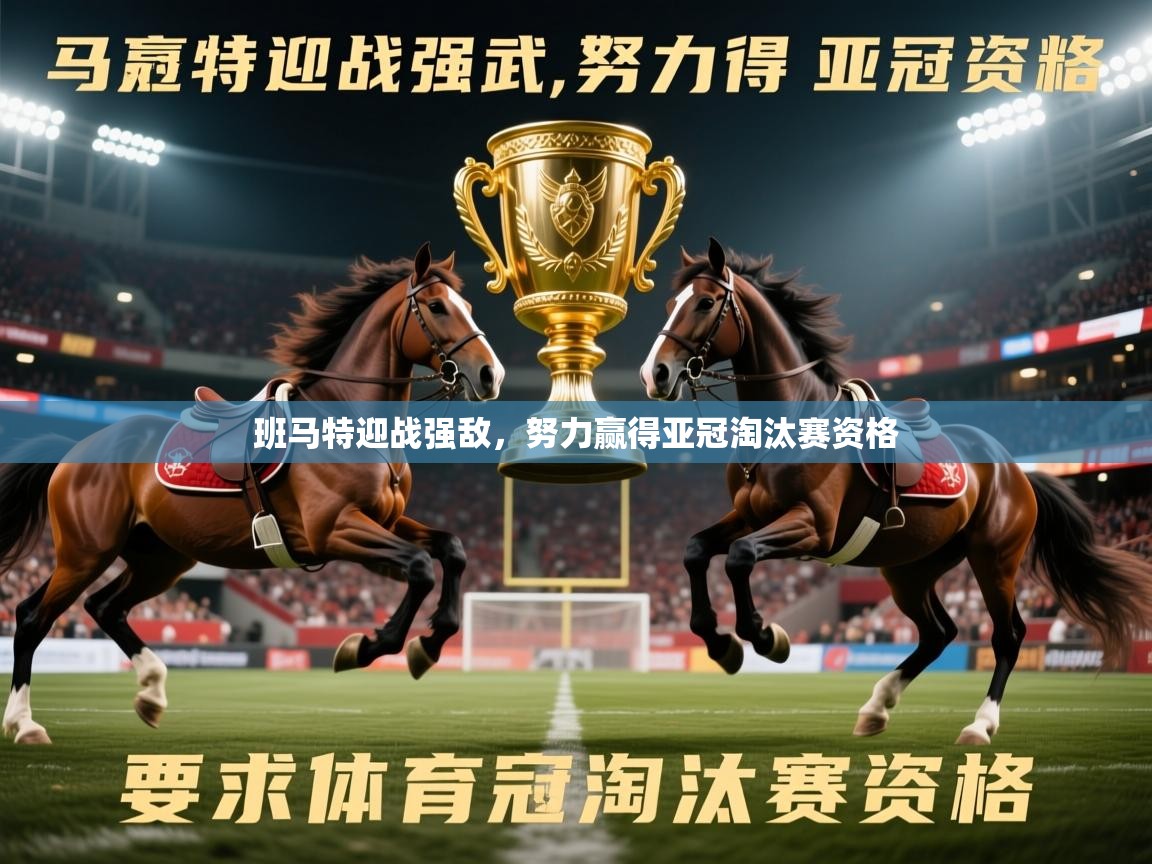 2025 完美体育下载班马特迎战强敌，努力赢得亚冠淘汰赛资格  第4张