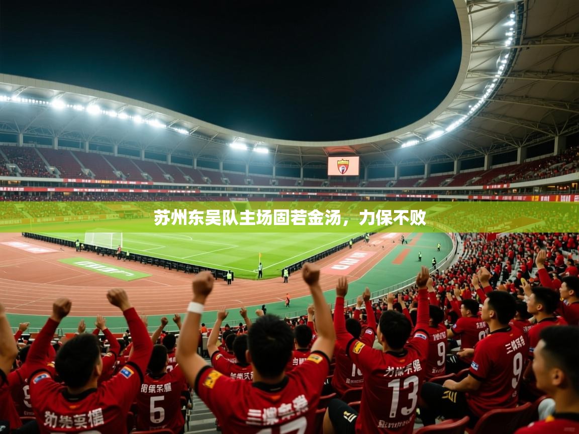 2025 完美体育下载苏州东吴队主场固若金汤,力保不败 第1张