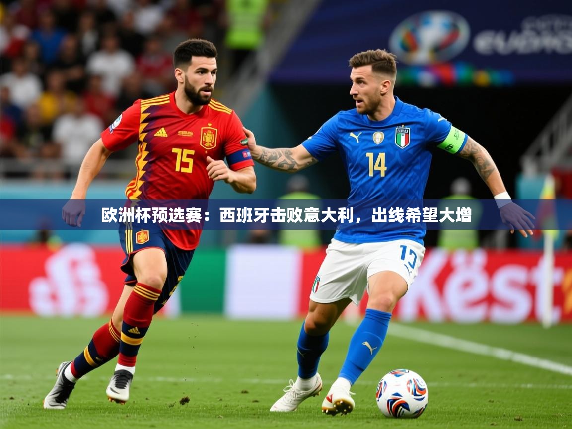 2025 完美体育官网欧洲杯预选赛：西班牙击败意大利，出线希望大增  第4张