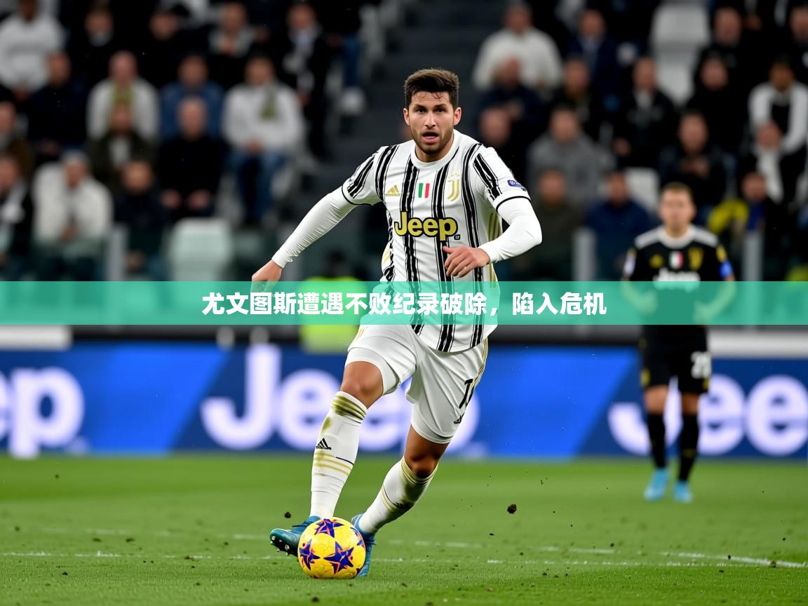 2026 完美体育网址尤文图斯遭遇不败纪录破除，陷入危机  第3张
