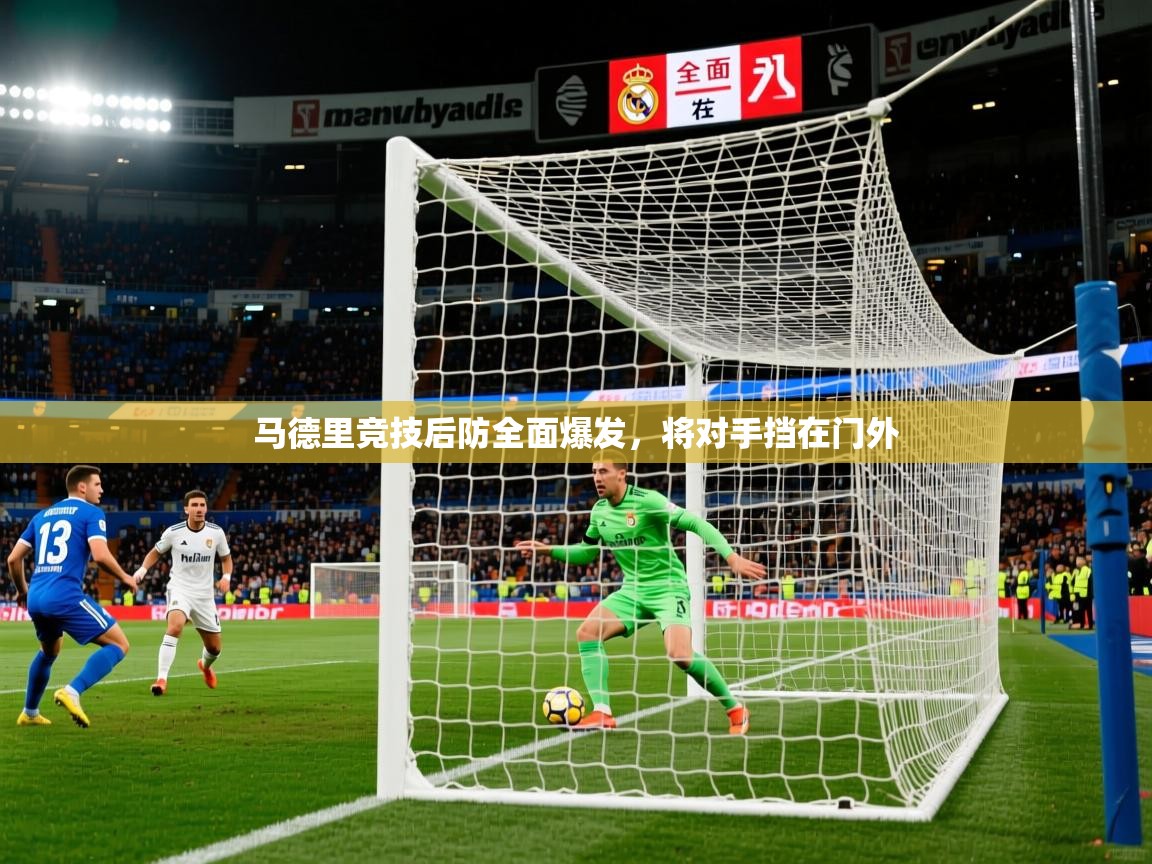 2026 完美体育app马德里竞技后防全面爆发，将对手挡在门外  第3张