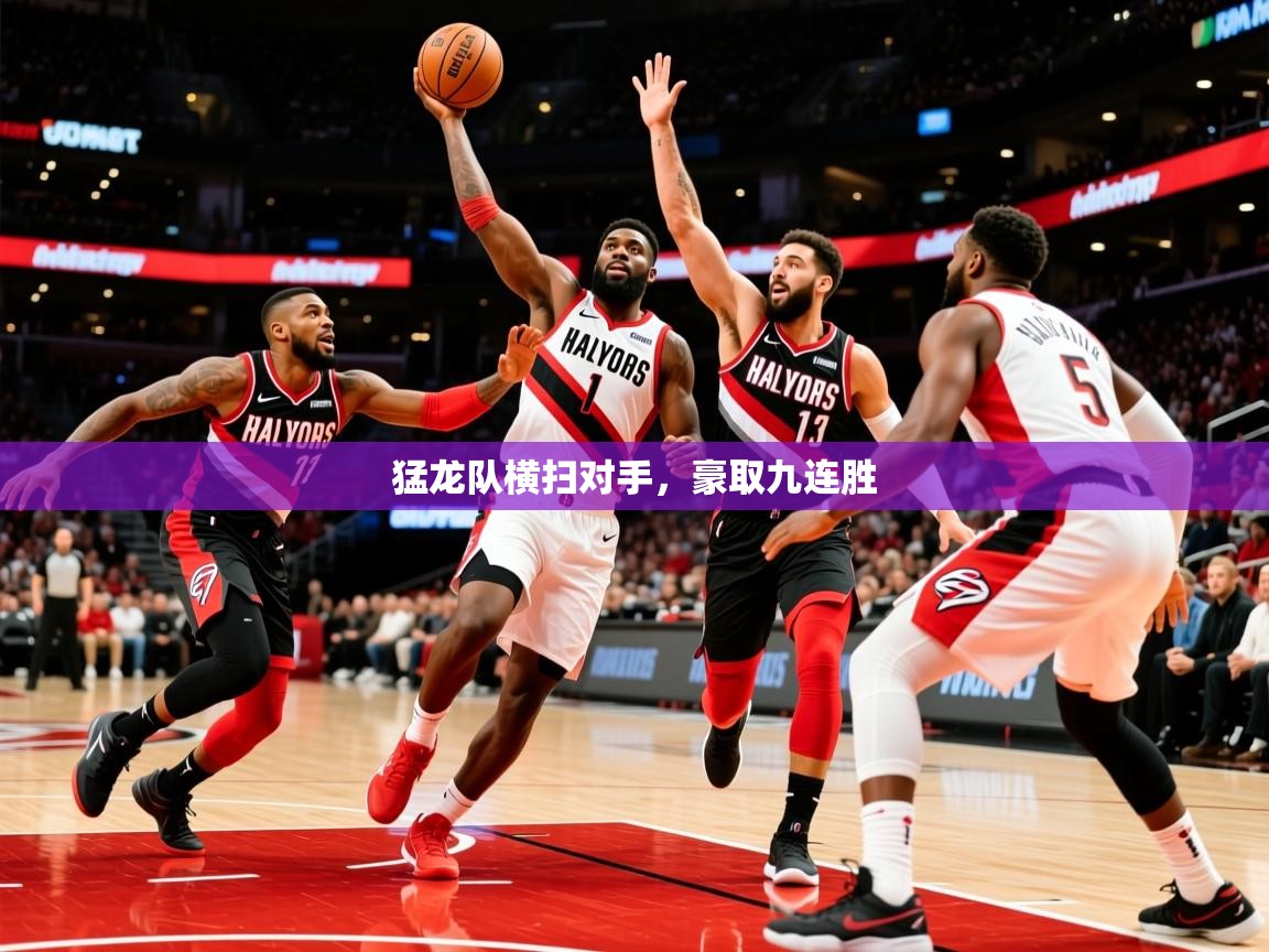 2026 完美体育网址猛龙队横扫对手，豪取九连胜  第3张