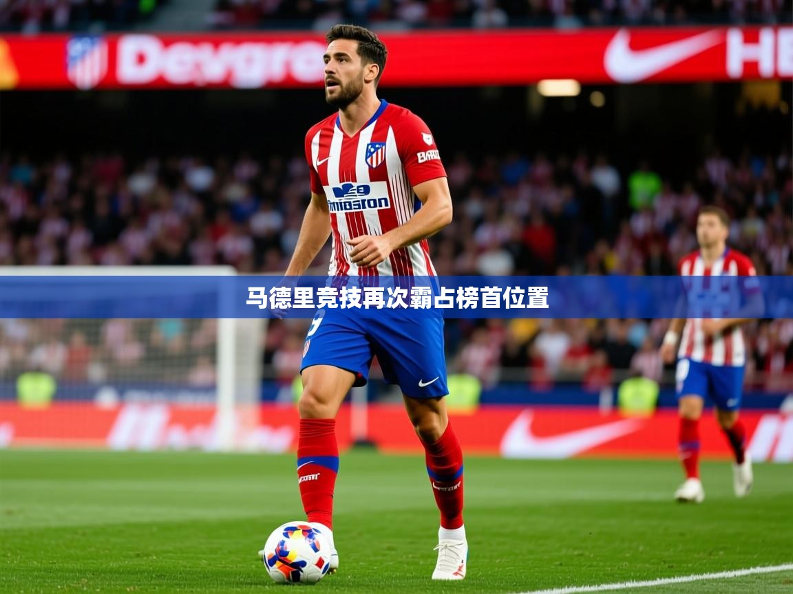 2026 完美体育平台马德里竞技再次霸占榜首位置  第1张