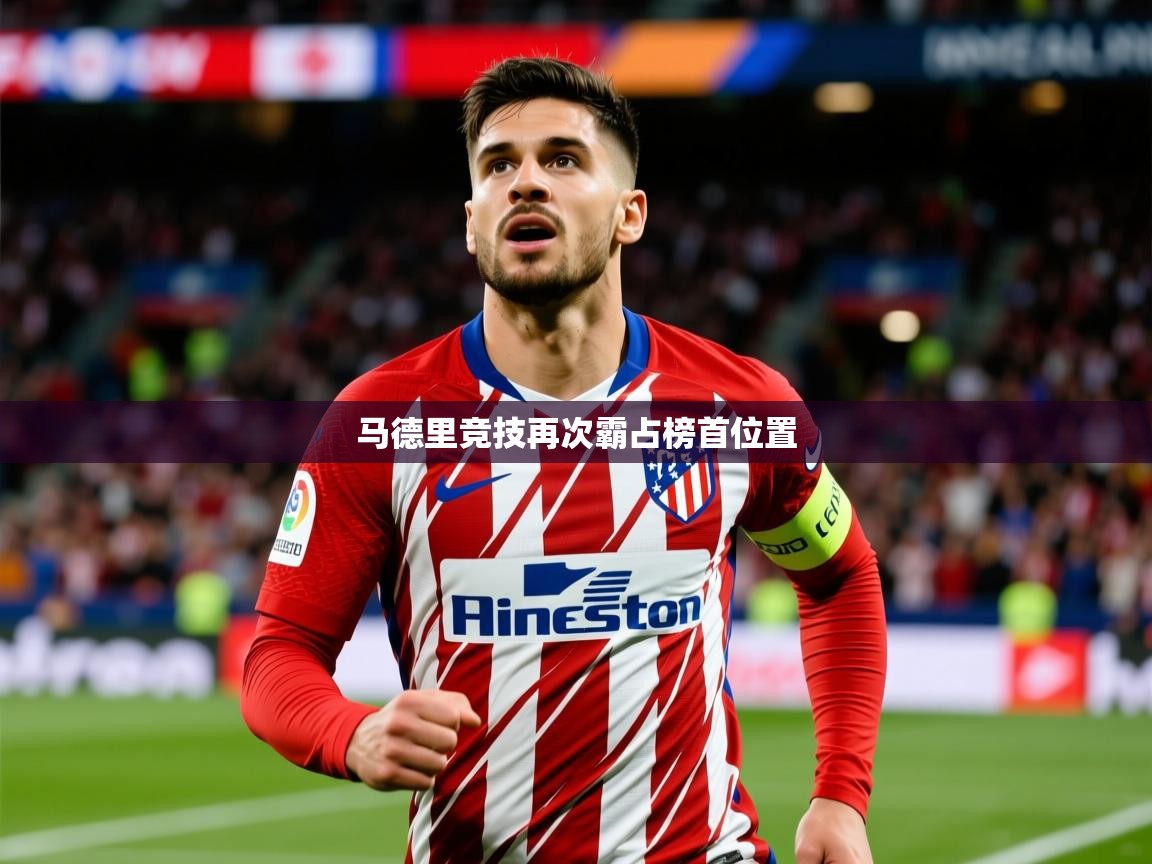 2026 完美体育平台马德里竞技再次霸占榜首位置  第4张
