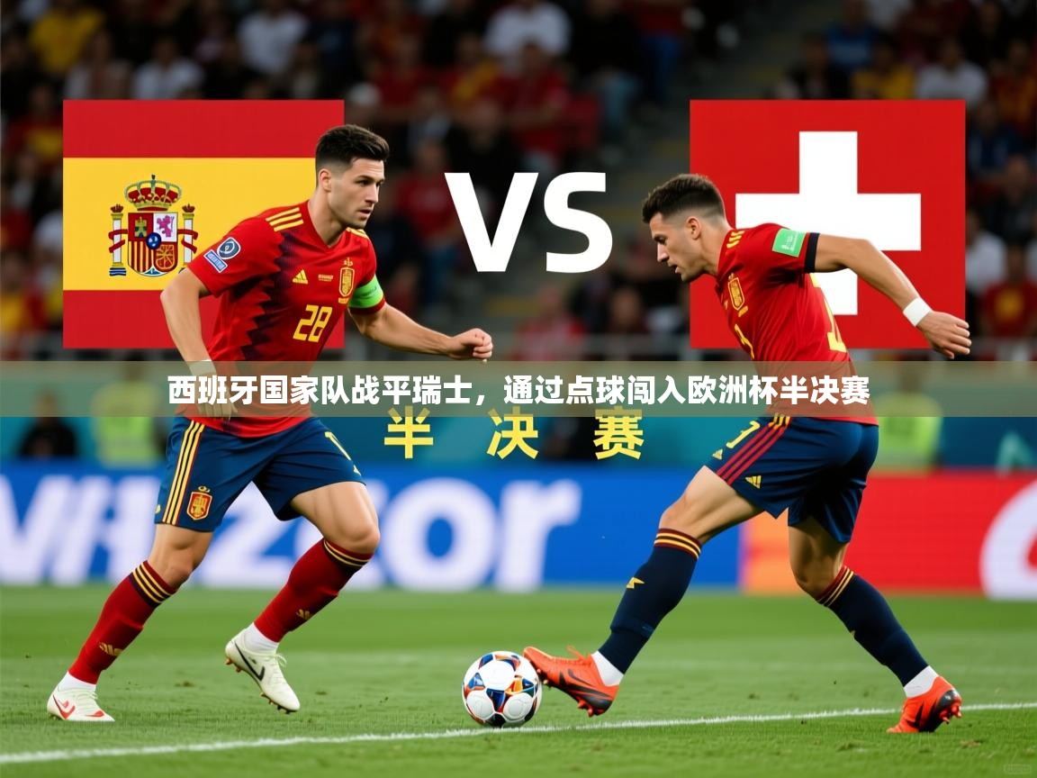 2026 完美体育西班牙国家队战平瑞士，通过点球闯入欧洲杯半决赛  第4张
