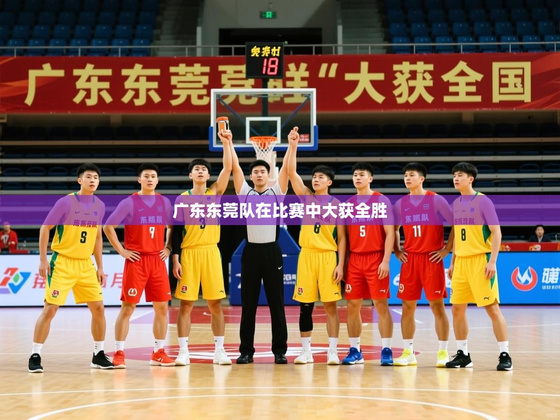 2026 完美体育官方广东东莞队在比赛中大获全胜  第3张