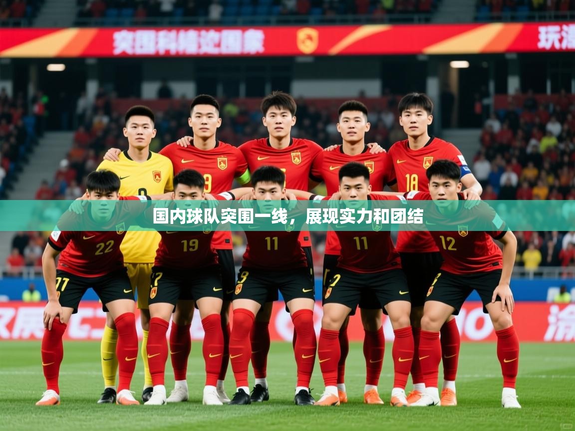 2026 完美体育国内球队突围一线,展现实力和团结 第2张