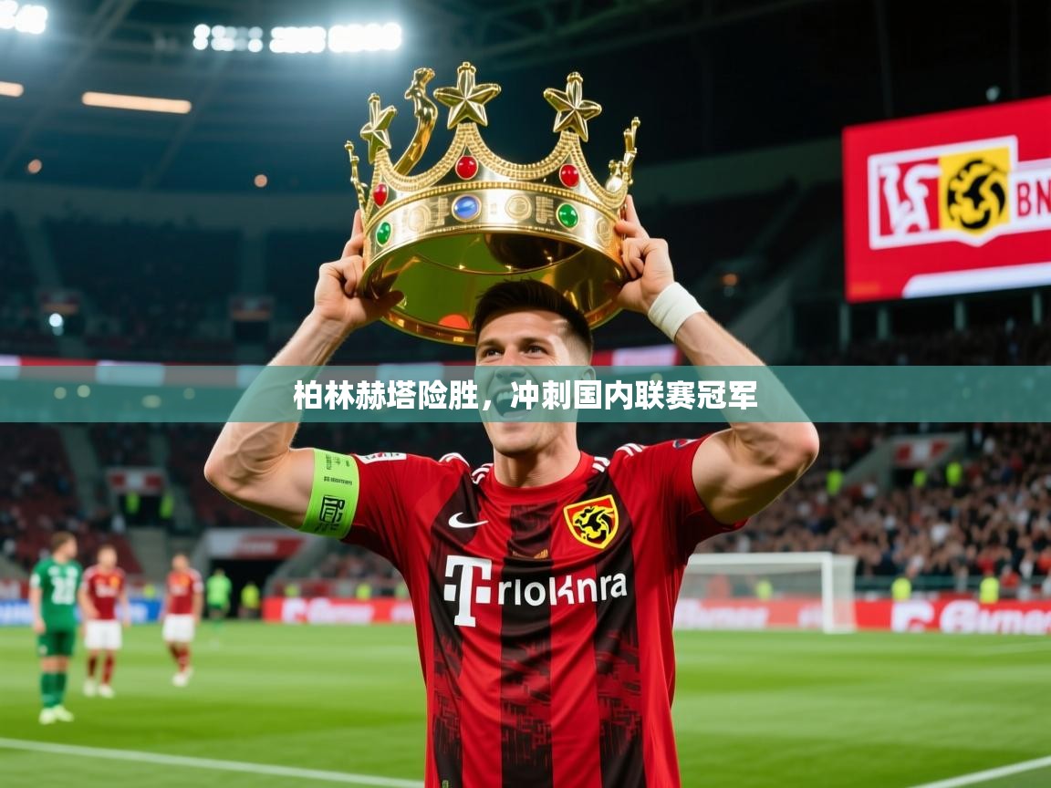 2026 完美体育下载柏林赫塔险胜,冲刺国内联赛冠军 第4张