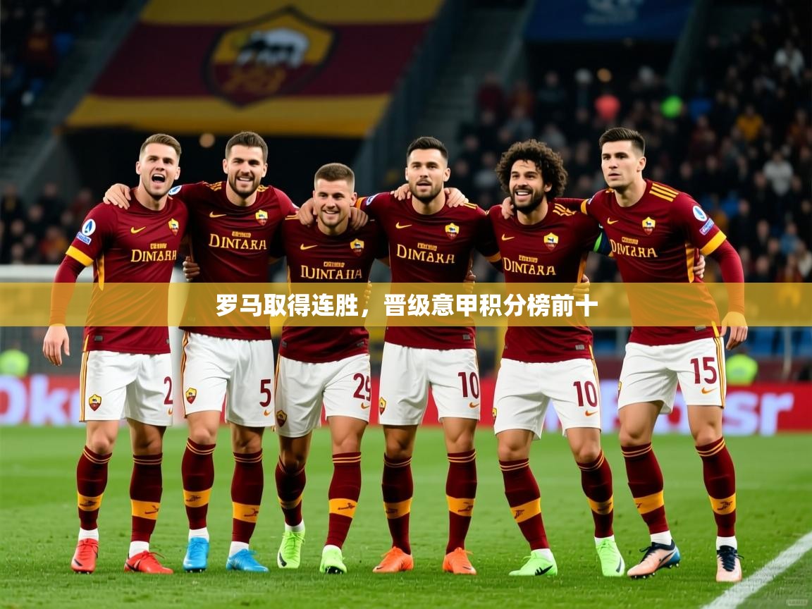 2026 完美体育官网罗马取得连胜,晋级意甲积分榜前十 第1张