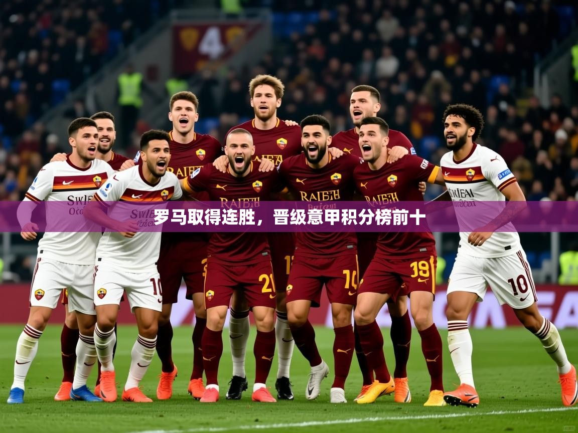 2026 完美体育官网罗马取得连胜,晋级意甲积分榜前十 第3张