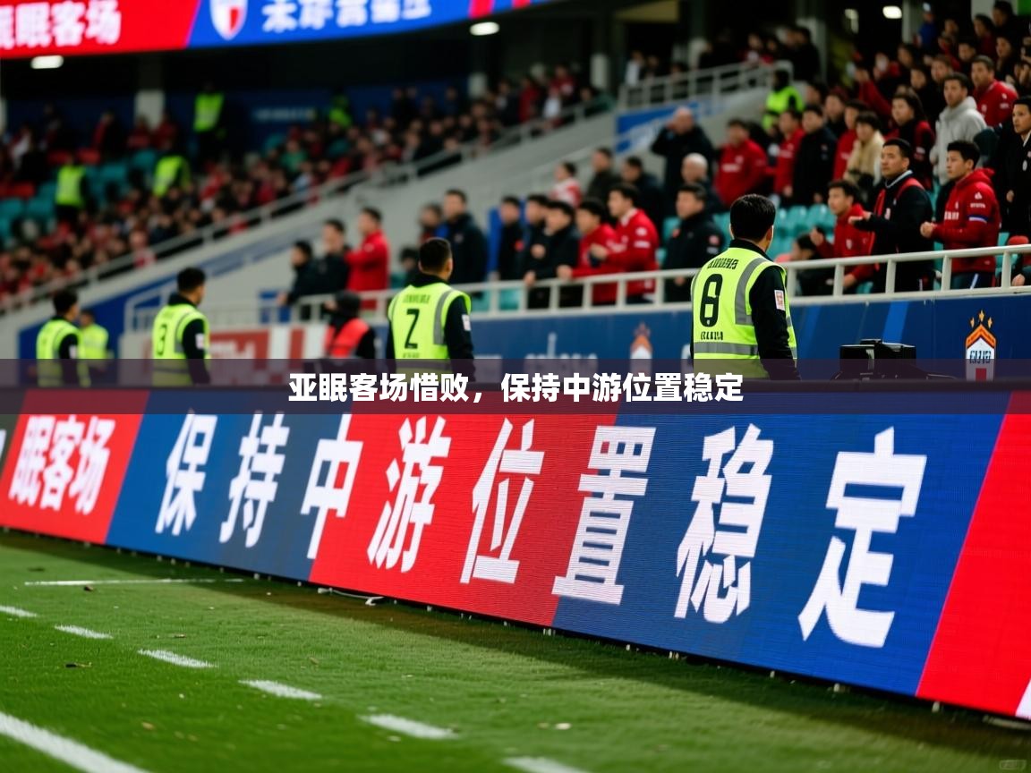 2026 完美体育官方亚眠客场惜败,保持中游位置稳定 第4张