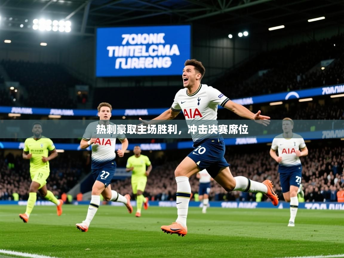 2026 完美体育下载热刺豪取主场胜利,冲击决赛席位 第2张
