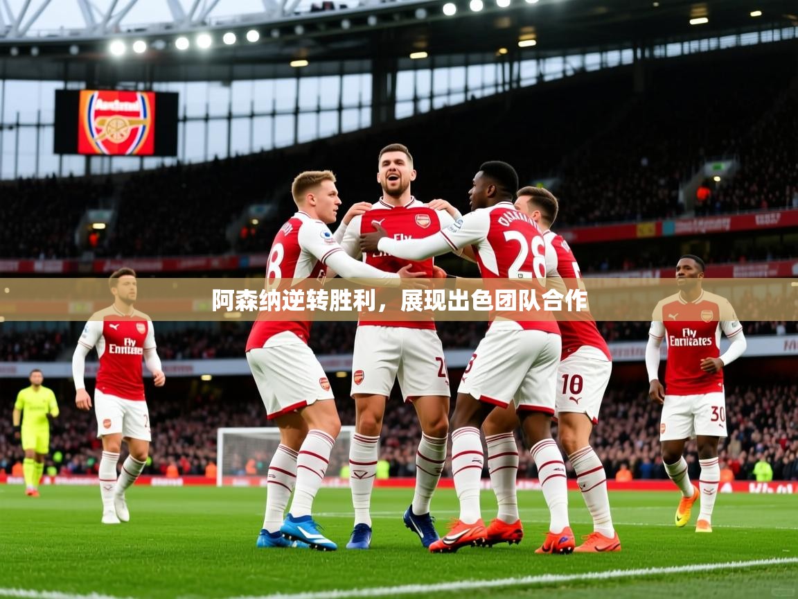 2026 完美体育阿森纳逆转胜利,展现出色团队合作 第2张